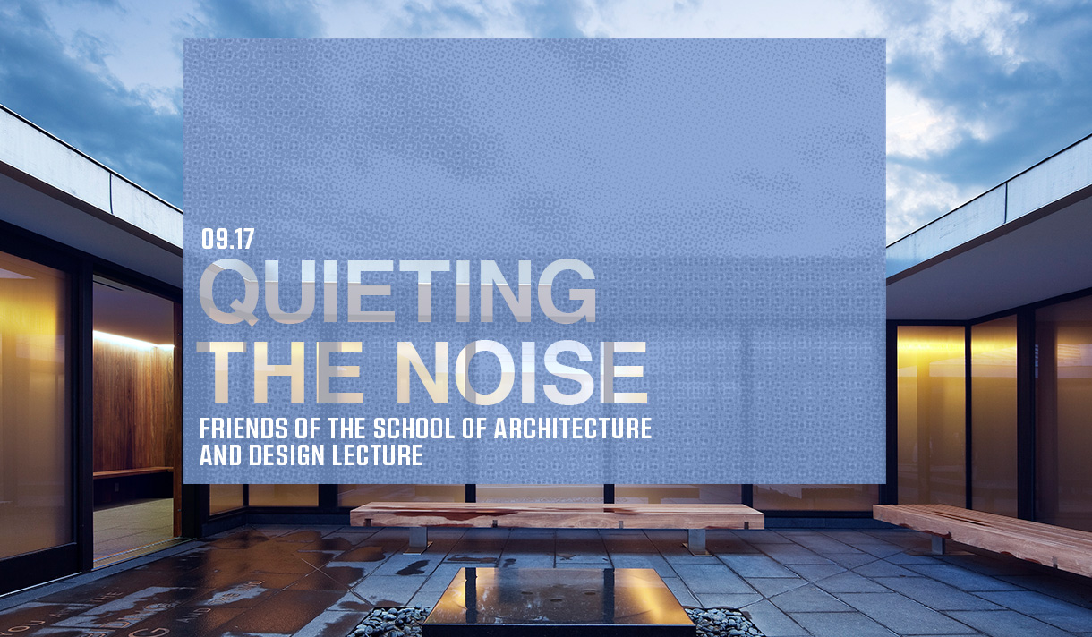 09.17 - Quieting the Noise - FRIENDS of the School of Architecture and Design Lecture