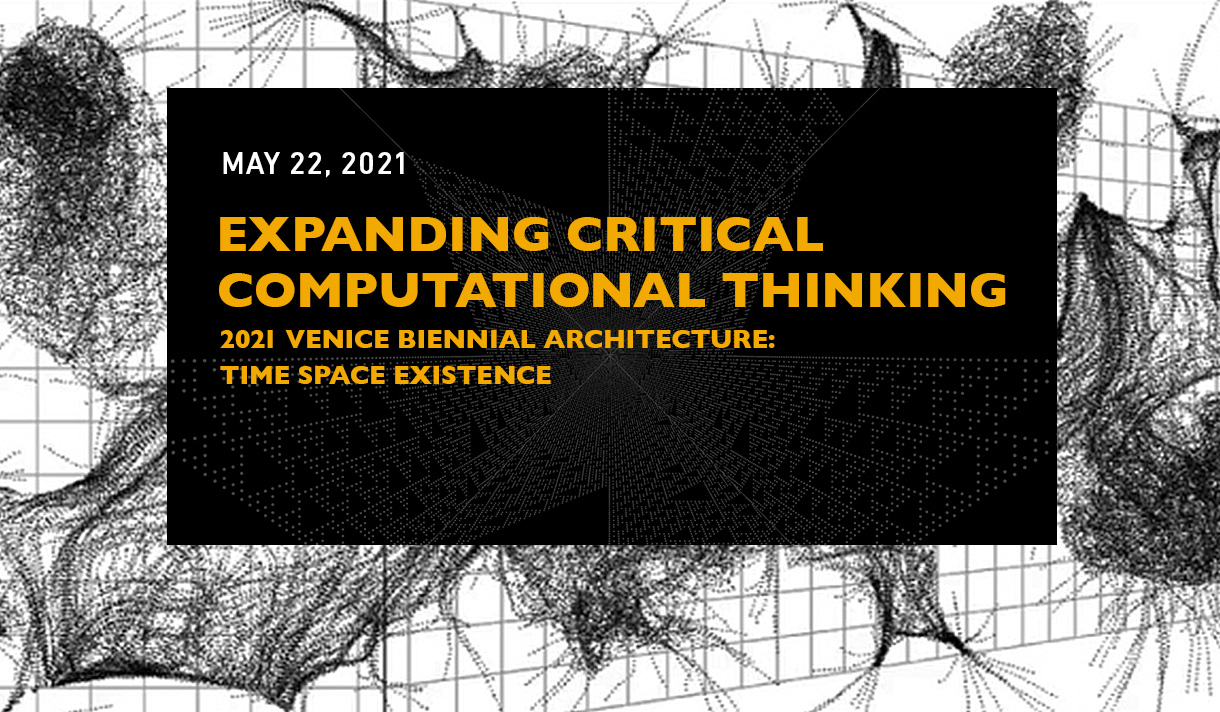  Expanding Critical Computational Thinking - 2021 Venice Biennial Architecture: Time Space Existence