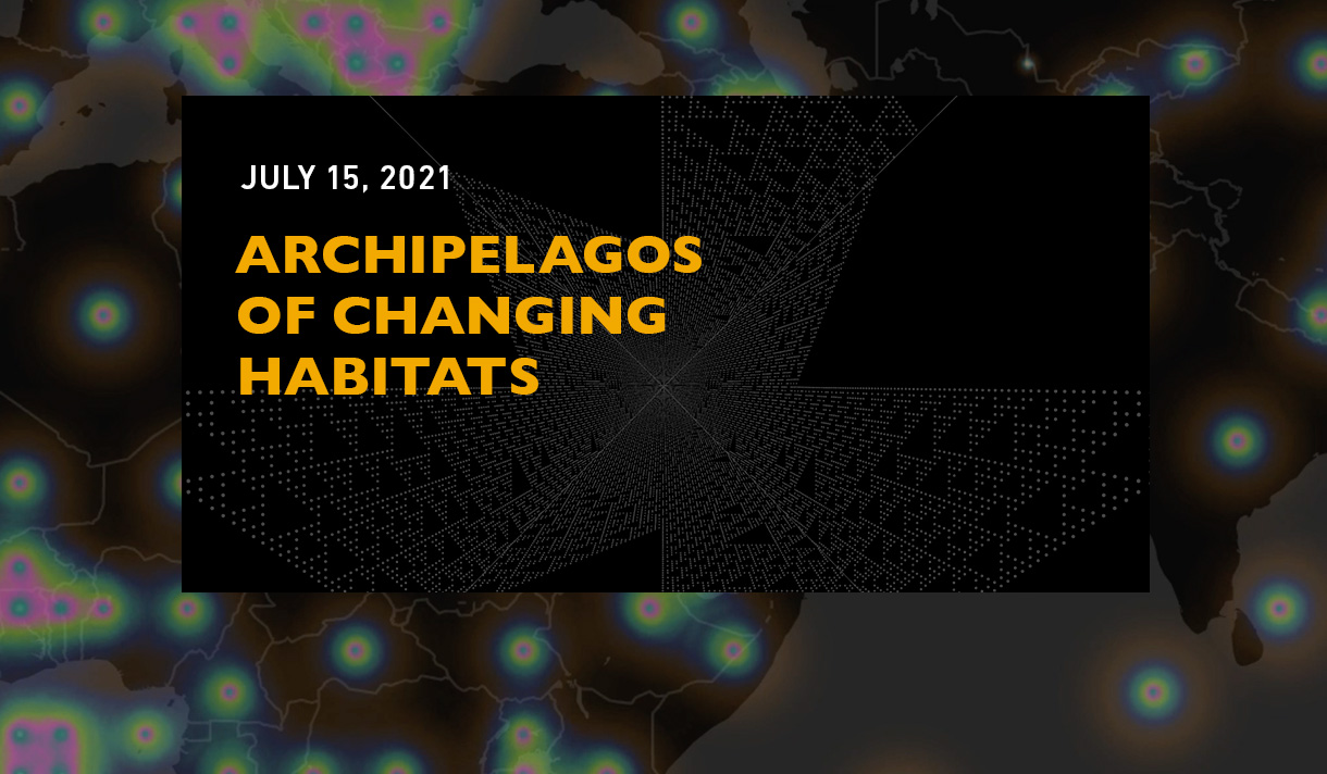July 15 – Archipelagos Of Changing Habitats
