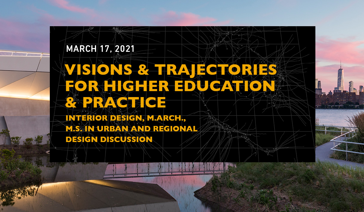 Visions & Trajectories For Higher Education & Practice: Interior Design, M.Arch., M.S. In Urban And Regional Design Discussion